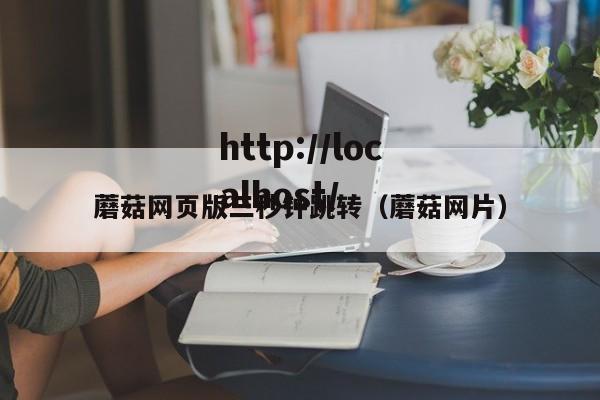 蘑菇网页版三秒钟跳转(蘑菇网片)